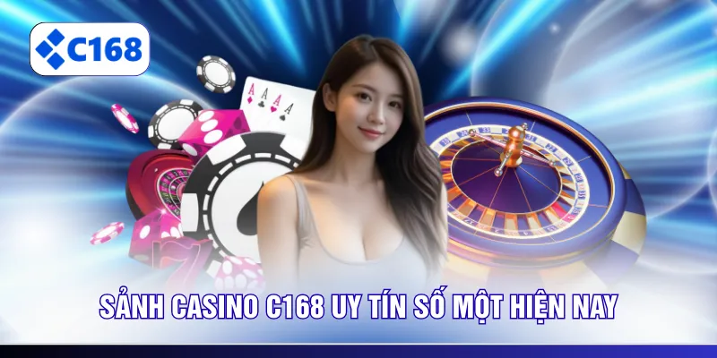 Sảnh casino C168 uy tín số một hiện nay
