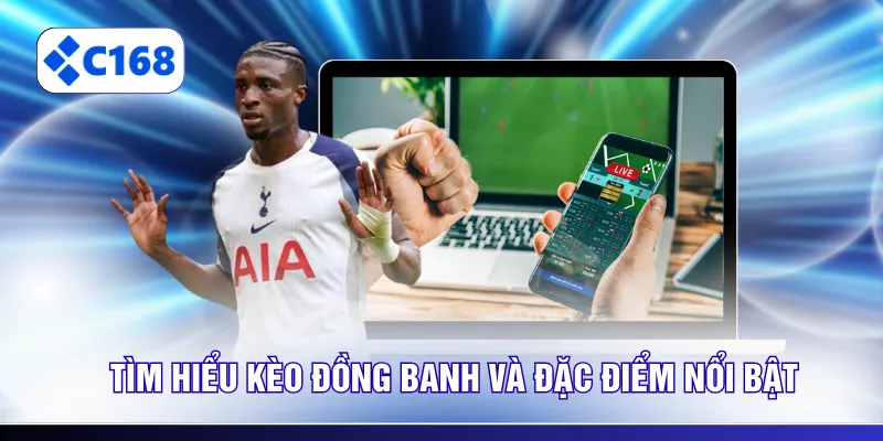 Tìm hiểu kèo đồng banh và đặc điểm nổi bật