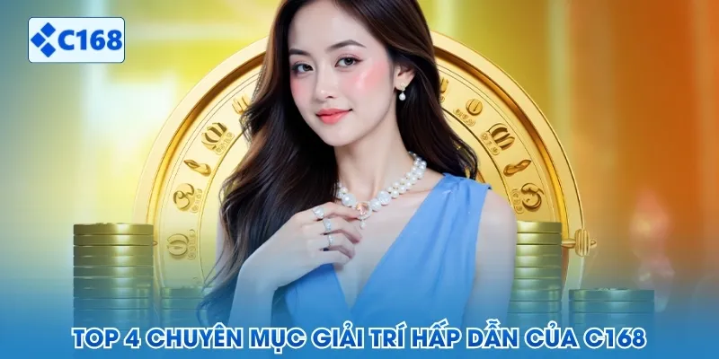Top 4 chuyên mục giải trí hấp dẫn của C168