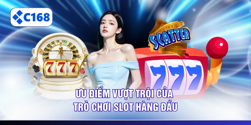 Ưu điểm vượt trội của trò chơi slot hàng đầu